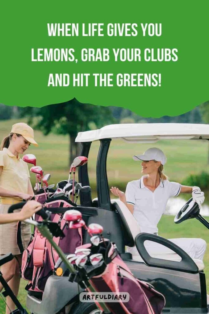 When life gives you lemons, grab your clubs and hit the greens! golf puns