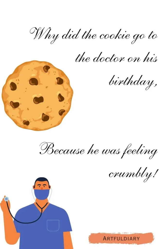 Why did the cookie go to the doctor on his birthday, Because he was feeling crumbly! birthday puns