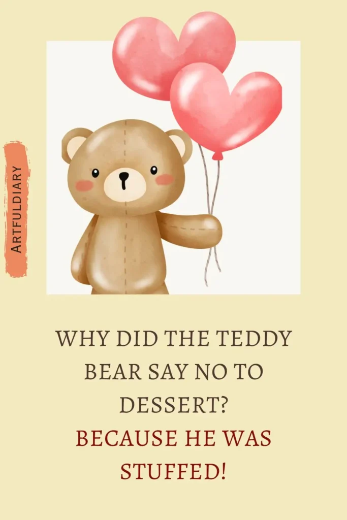 Why did the teddy bear say no to dessert? Because he was stuffed! birthday puns