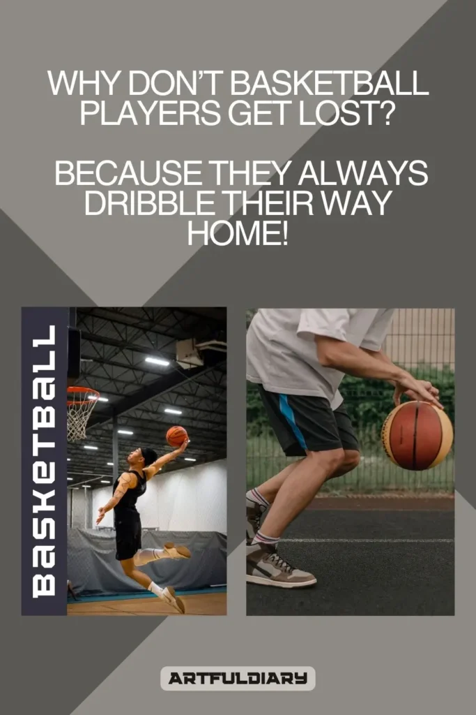 Why don’t basketball players get lost_? Because they always dribble their way home! Basketball Puns