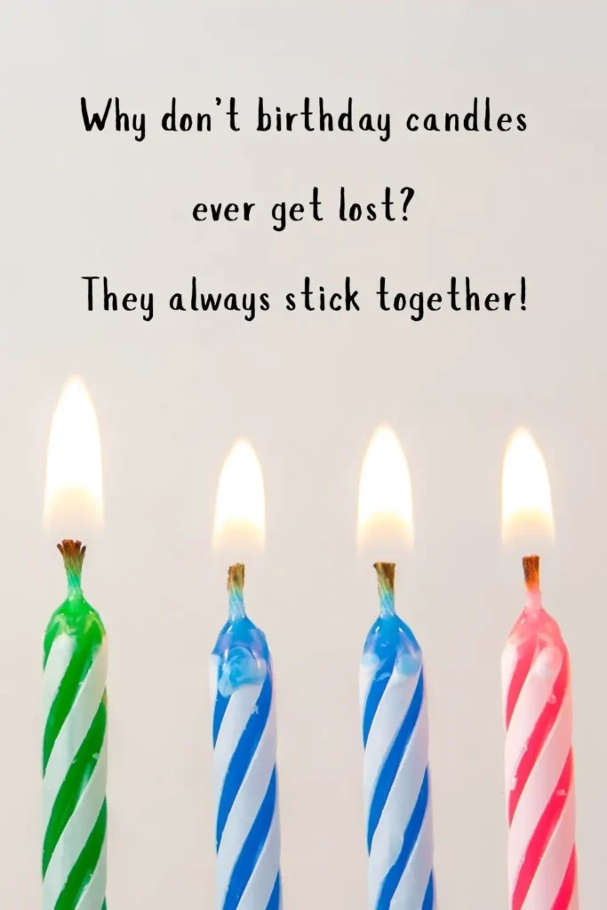 Why don’t birthday candles ever get lost_ They always stick together! birthday puns