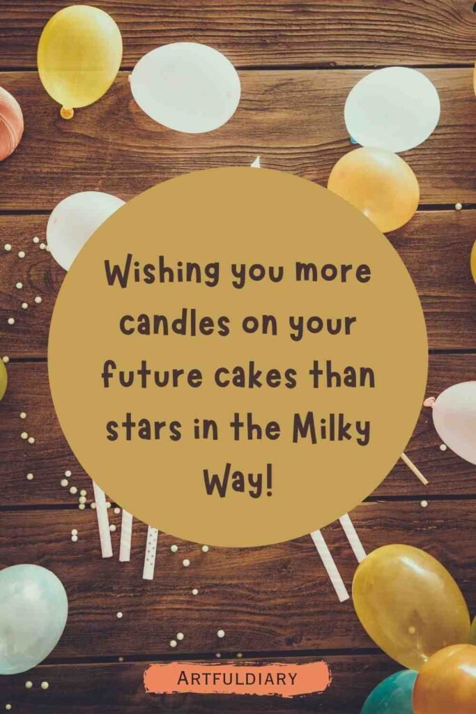 Wishing you more candles on your future cakes than stars in the Milky Way! birthday puns