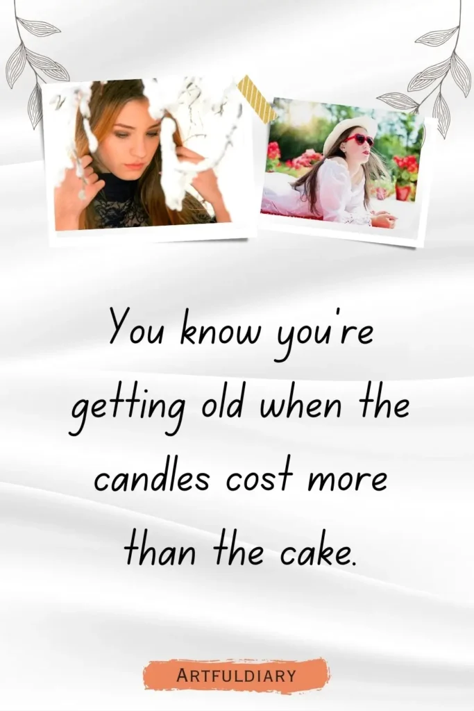 You know you’re getting old when the candles cost more than the cake, birthday puns