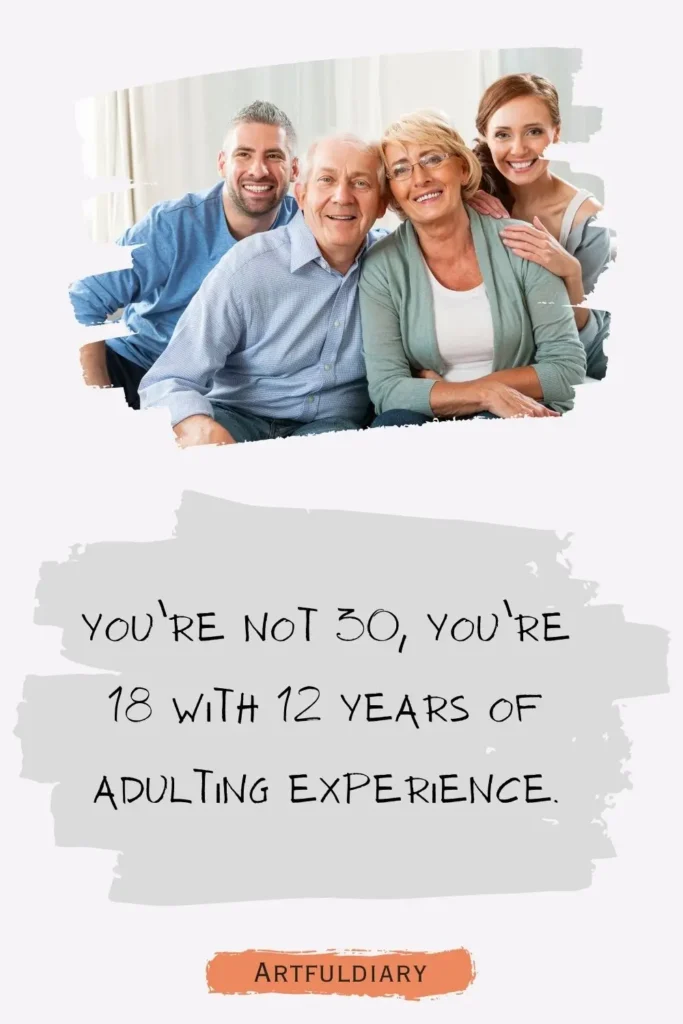 You’re not 30, you’re 18 with 12 years of adulting experience, birthday puns