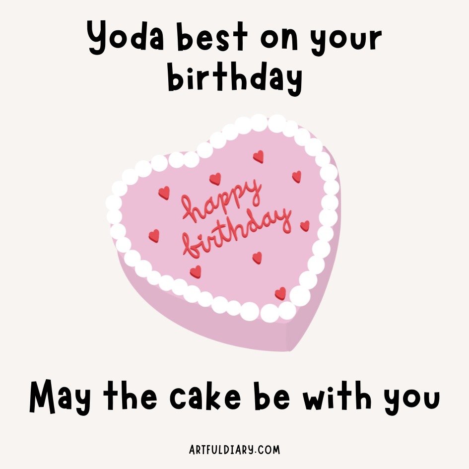 happy birthday puns: Yoda best on your birthday... may the cake be with you