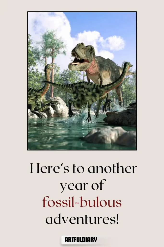 Here’s to another year of fossil-bulous adventures! dinosaur puns