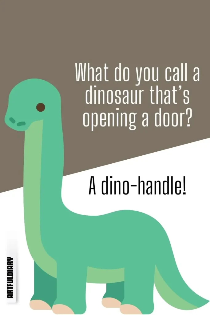 What do you call a dinosaur that’s opening a door? A dino-handle! dinosaur puns