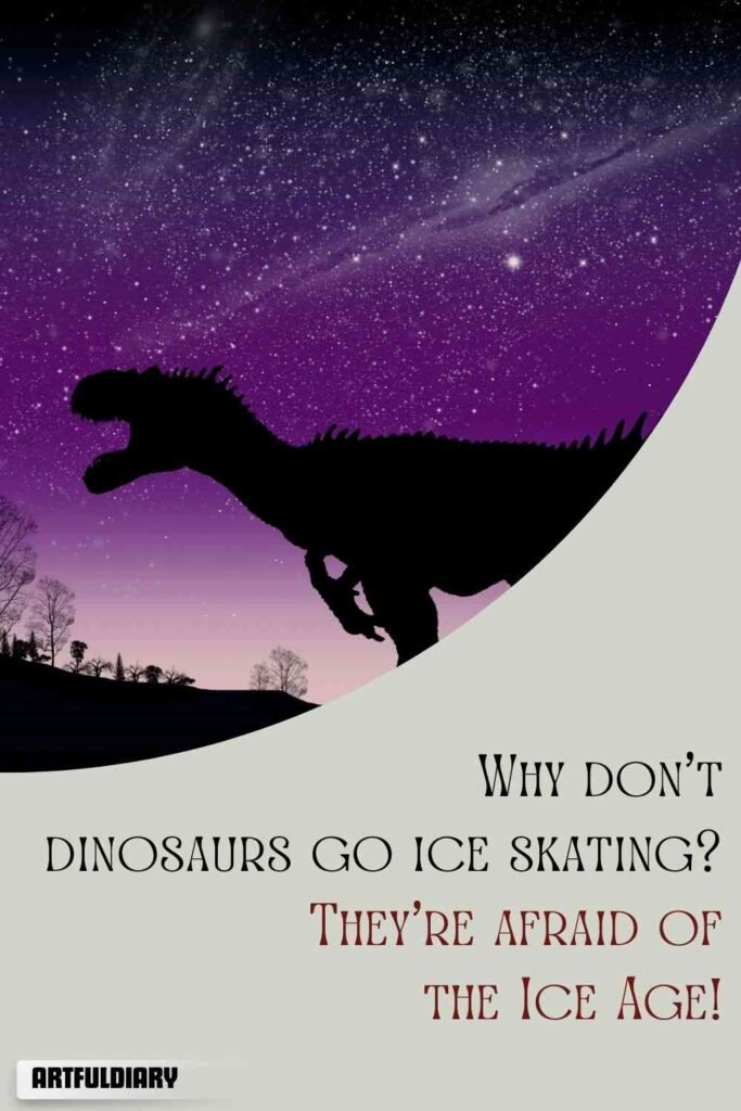 Why don’t dinosaurs go ice skating? They’re afraid of the Ice Age! dinosaur puns