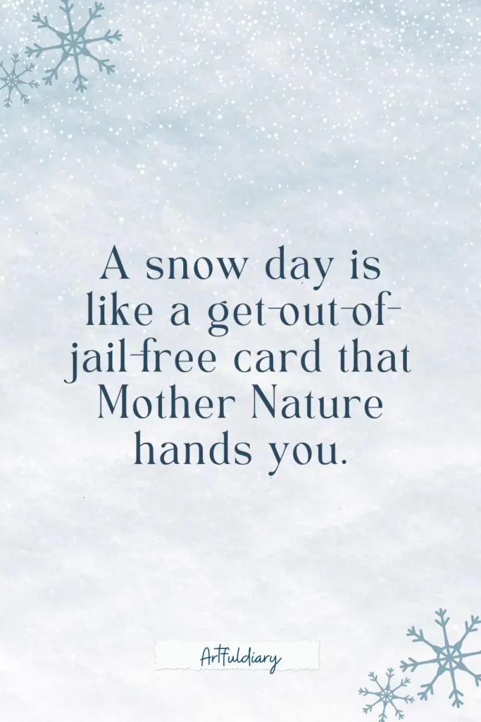 A snow day is like a get-out-of-jail-free card that Mother Nature hands you. quotes