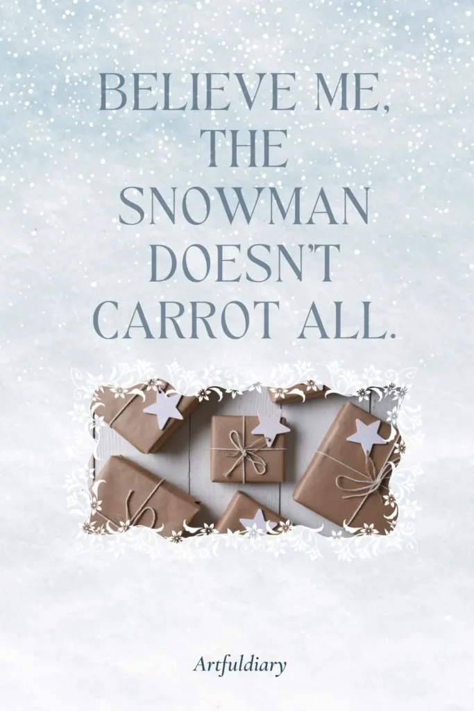 Believe me, the snowman doesn’t carrot all, snow puns