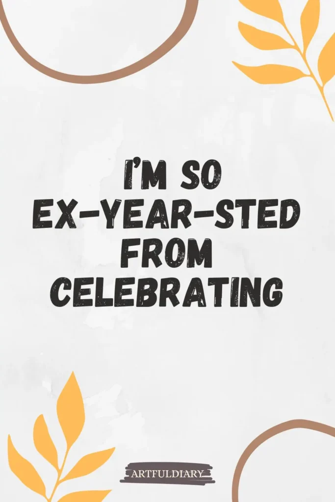 I’m so ex-year-sted from celebrating, new year puns