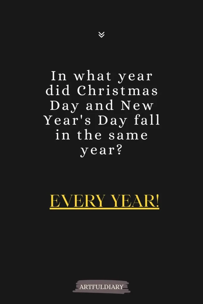 In what year did Christmas Day and New Year's Day fall in the same year ? Every year! new year puns.
