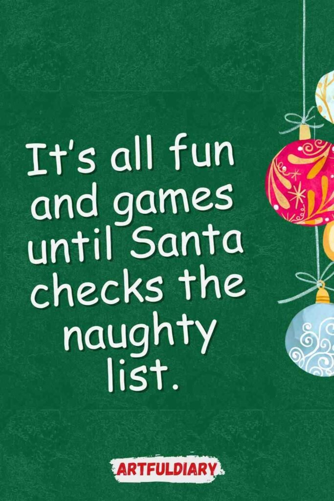It’s all fun and games until Santa checks the naughty list, christmas puns