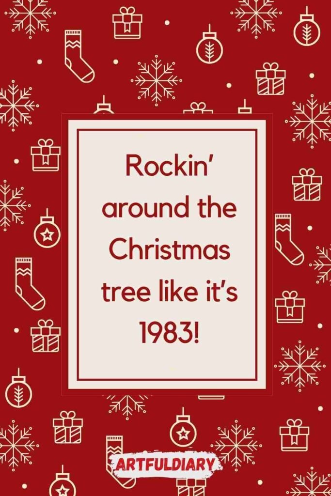 Rockin’ around the Christmas tree like it’s 1983! christmas puns