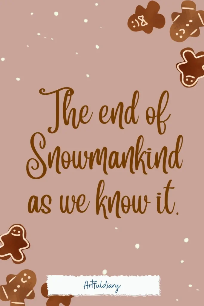 The end of Snowmankind as we know it., snow puns