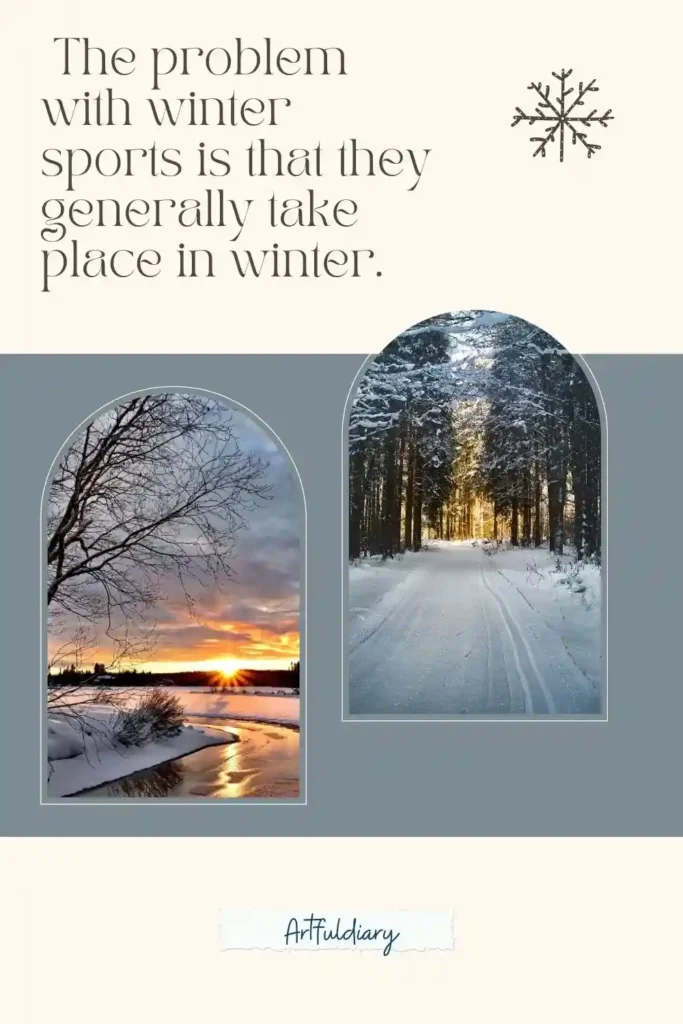 The problem with winter sports is that they generally take place in winter. quotes