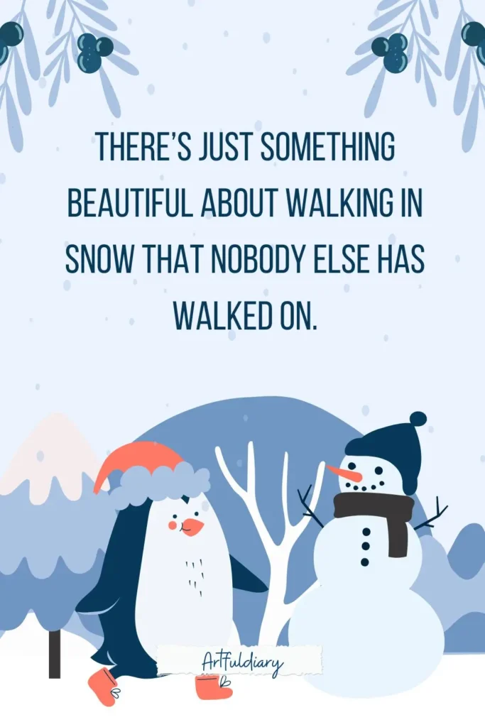 There’s just something beautiful about walking in snow that nobody else has walked on. quotes