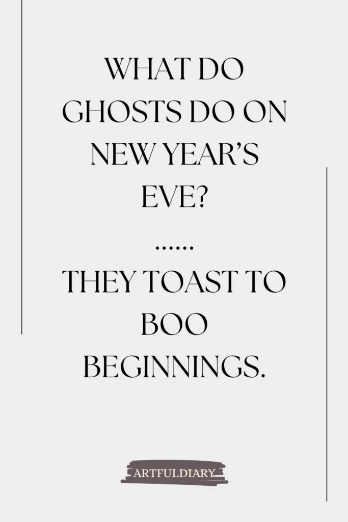What do ghosts do on New Year’s Eve? ...... They toast to boo beginnings.