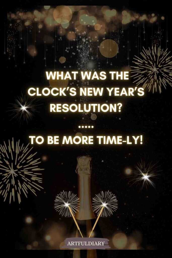 What was the clock’s New Year’s resolution? ..... To be more time-ly, new year puns