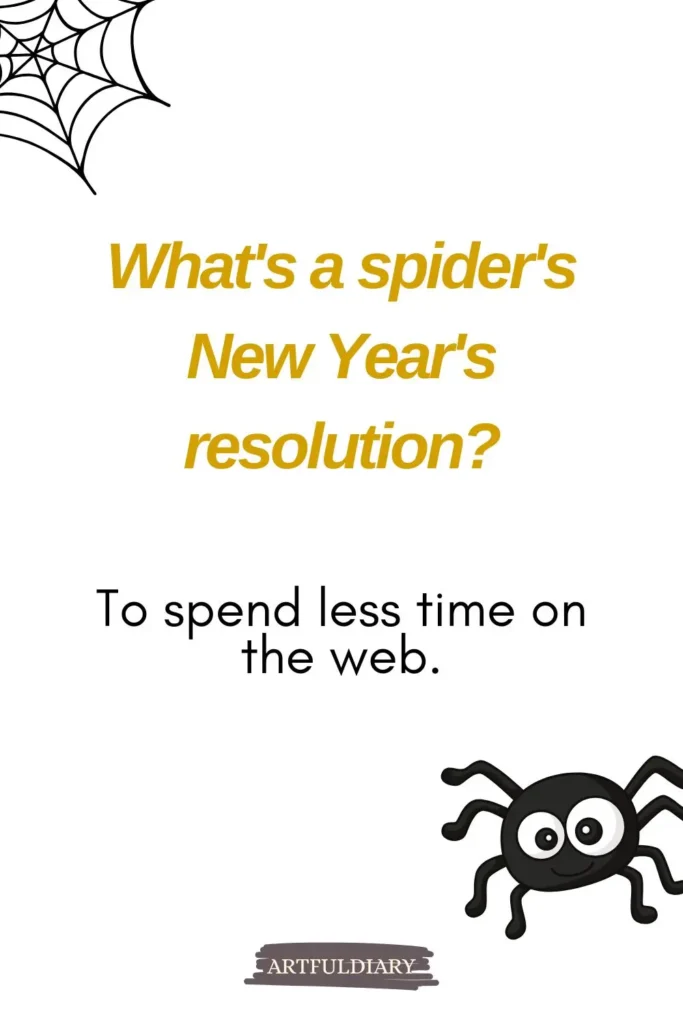 What's a spider's New Year's resolution? ... To spend less time on the web, new year puns