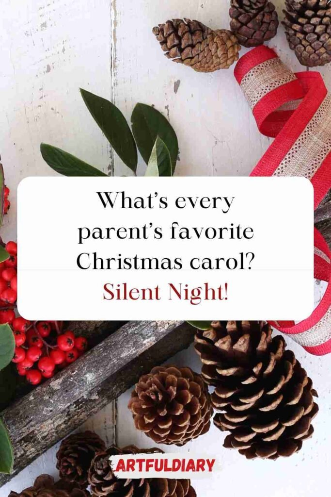 What’s every parent’s favorite Christmas carol? Silent Night! christmas puns