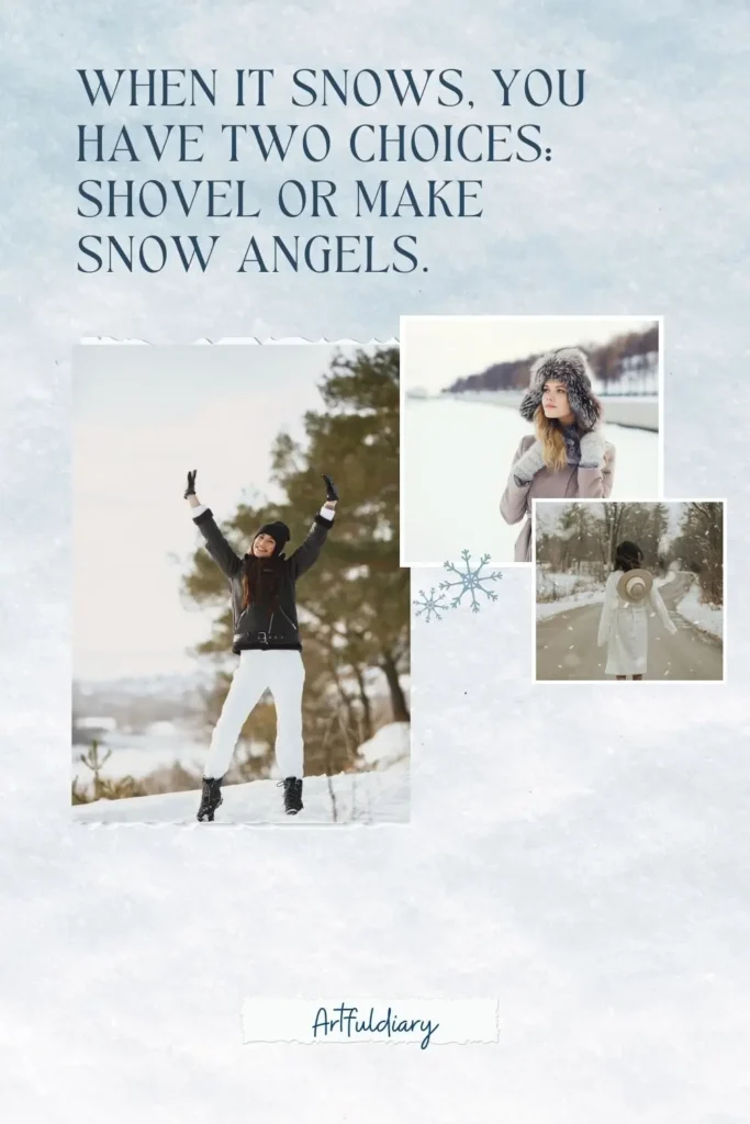 When it snows, you have two choices_:shovel or make snow angels. quotes