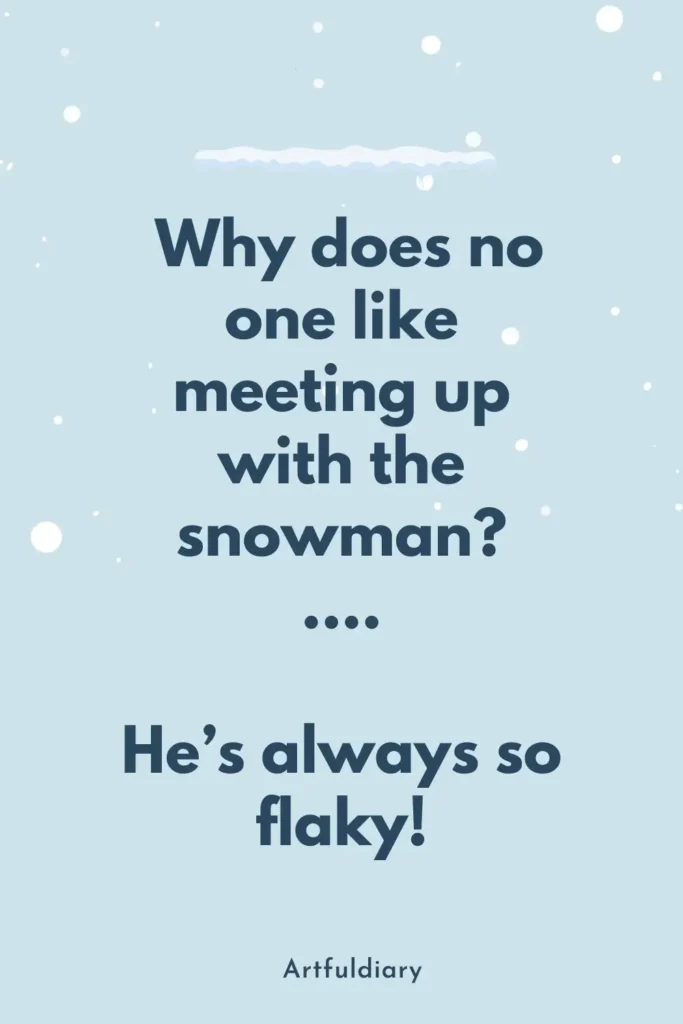 Why does no one like meeting up with the snowman_ .... He’s always so flaky!, snow puns