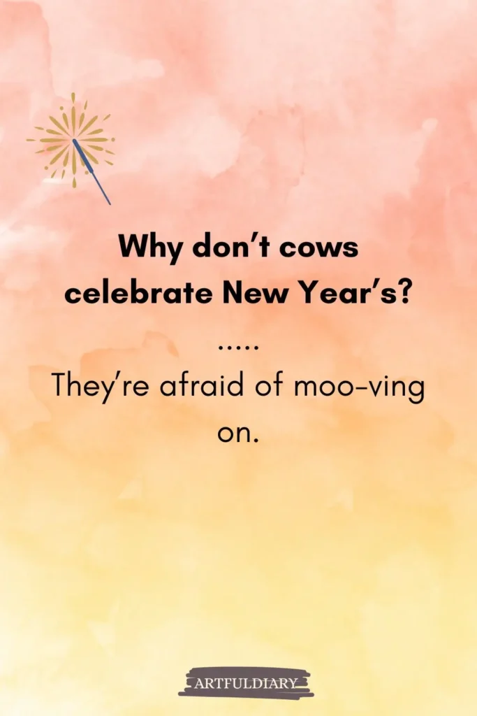 Why don’t cows celebrate New Year’s? They’re afraid of moo-ving on, new year puns