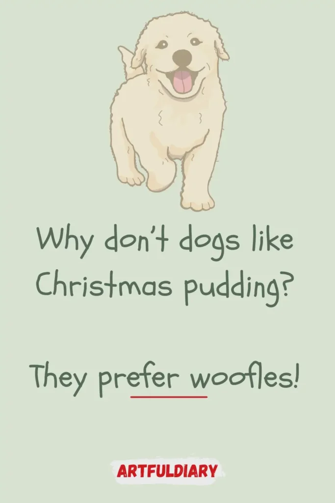 Why don’t dogs like Christmas pudding_ They prefer woofles! christmas puns