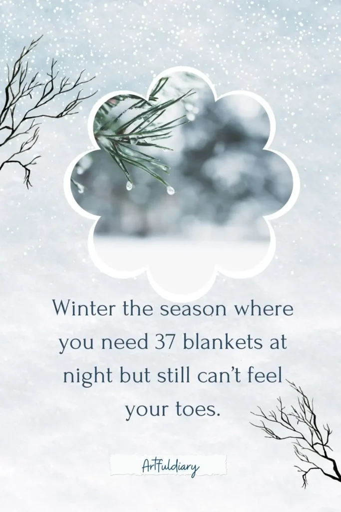 Winter the season where you need 37 blankets at night but still can’t feel your toes. quotes
