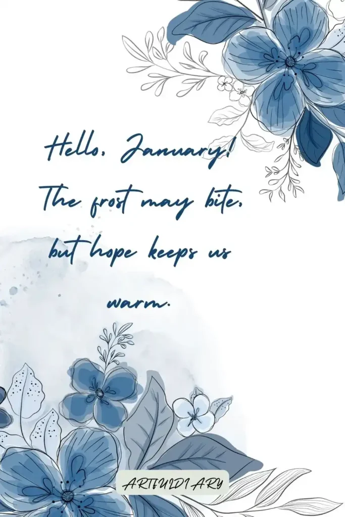 Hello, January! The frost may bite, but hope keeps us warm. quotes