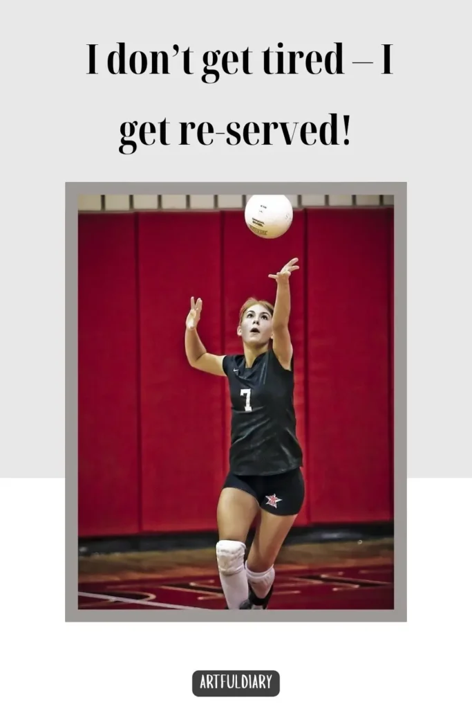 I don’t get tired – I get re-served! Volleyball Puns