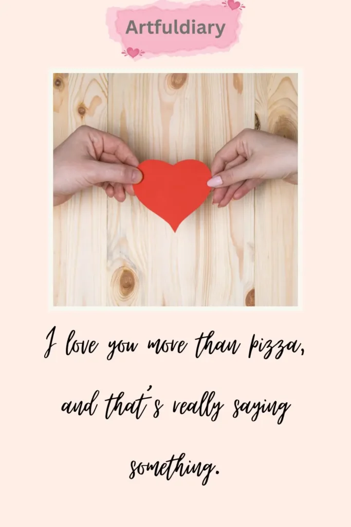 I love you more than pizza, and that’s really saying something. quotes