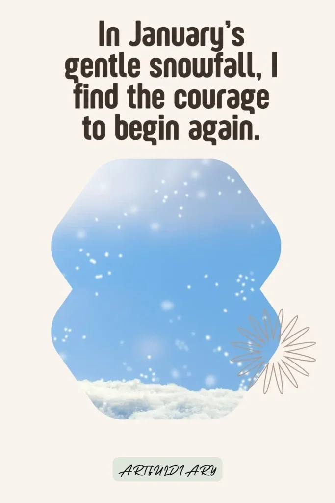 In January’s gentle snowfall, I find the courage to begin again. quotes
