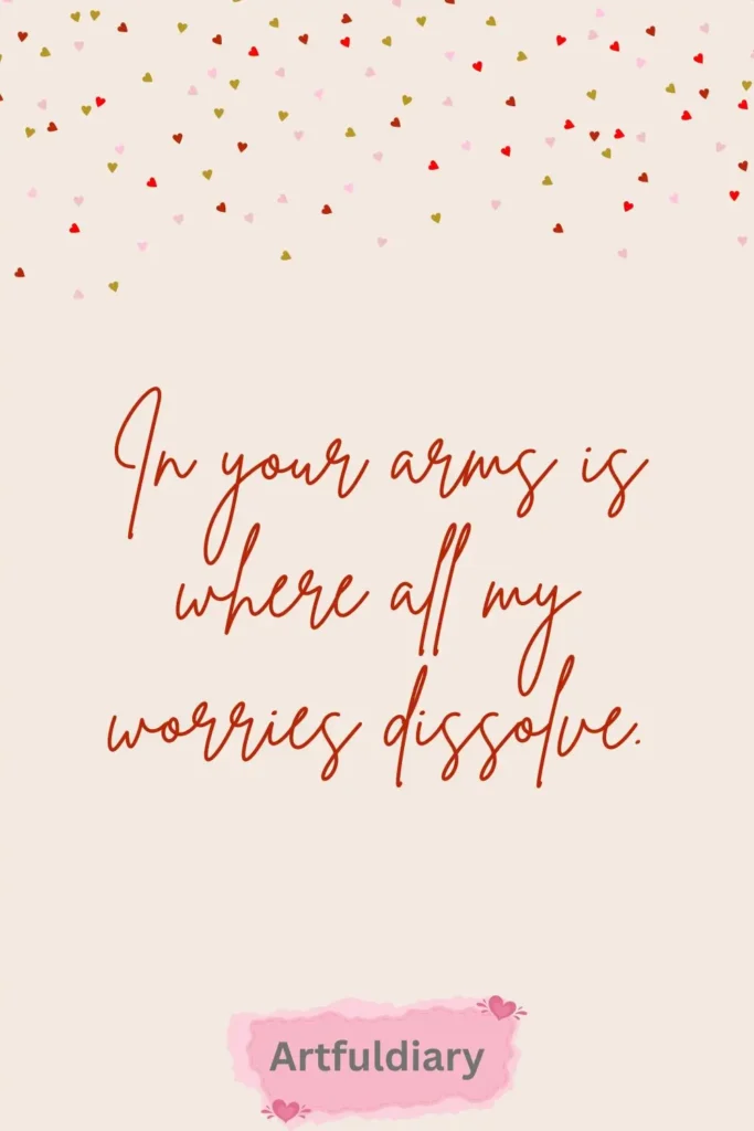 In your arms is where all my worries dissolve. quotes