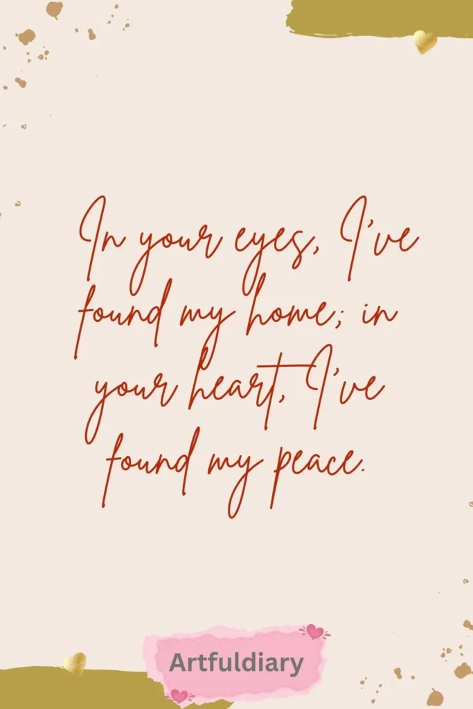 In your eyes, I’ve found my home; in your heart, I’ve found my peace. quotes