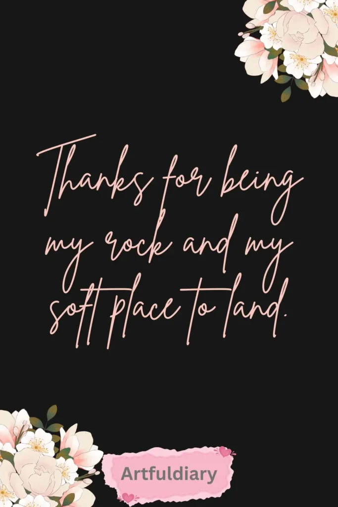 Thanks for being my rock and my soft place to land. quotes