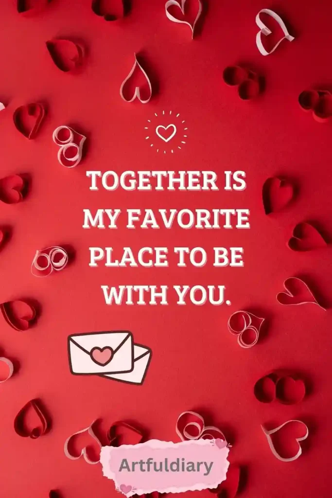 Together is my favorite place to be with you. quotes