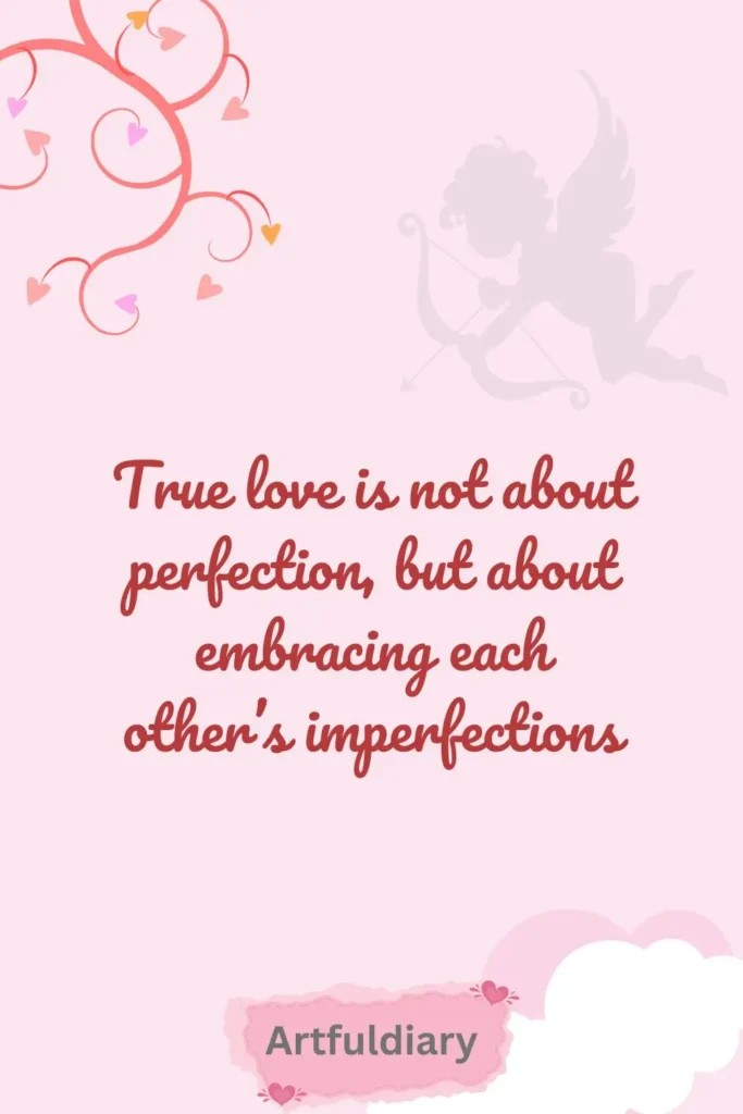 True love is not about perfection, but about embracing each other’s imperfections quotes