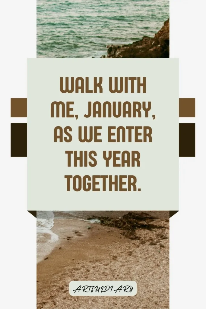 Walk with me, January, as we enter this year together. quotes
