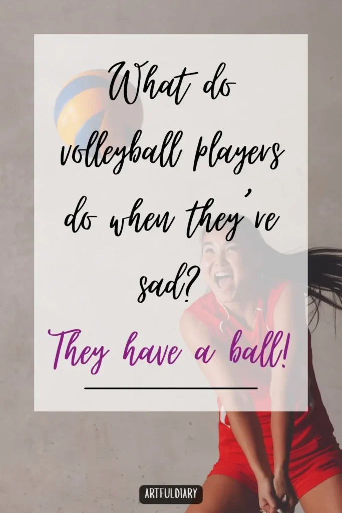 What do volleyball players do when they’re sad?They have a ball! Volleyball Puns