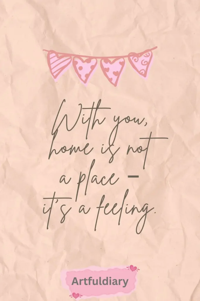 With you, home is not a place – it’s a feeling. quotes