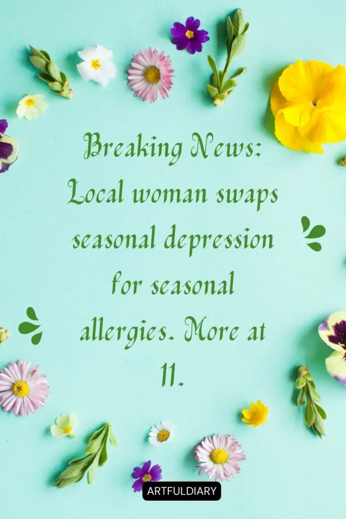 Breaking News_ Local woman swaps seasonal depression for seasonal allergies. More at 11. quotes