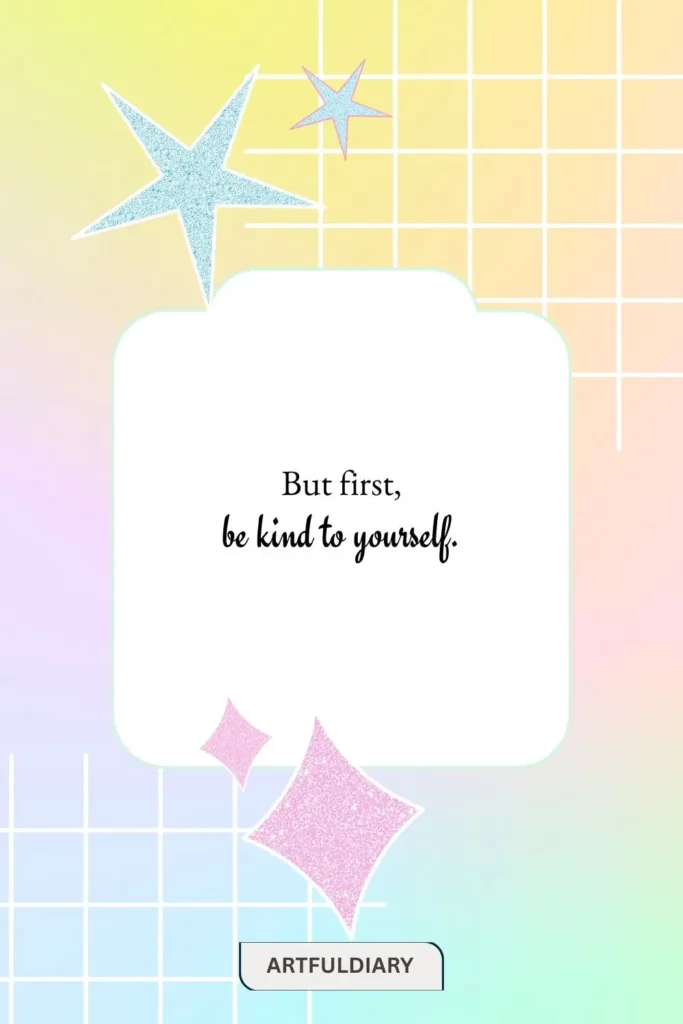 But first,be kind to yourself. quotes