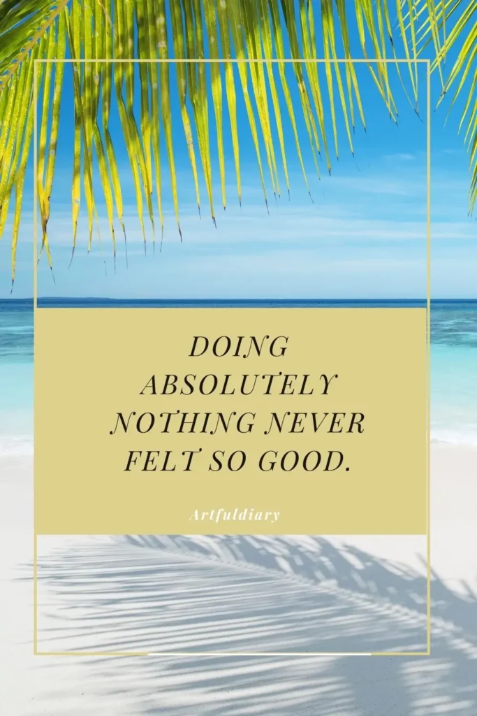 Doing absolutely nothing never felt so good. quotes
