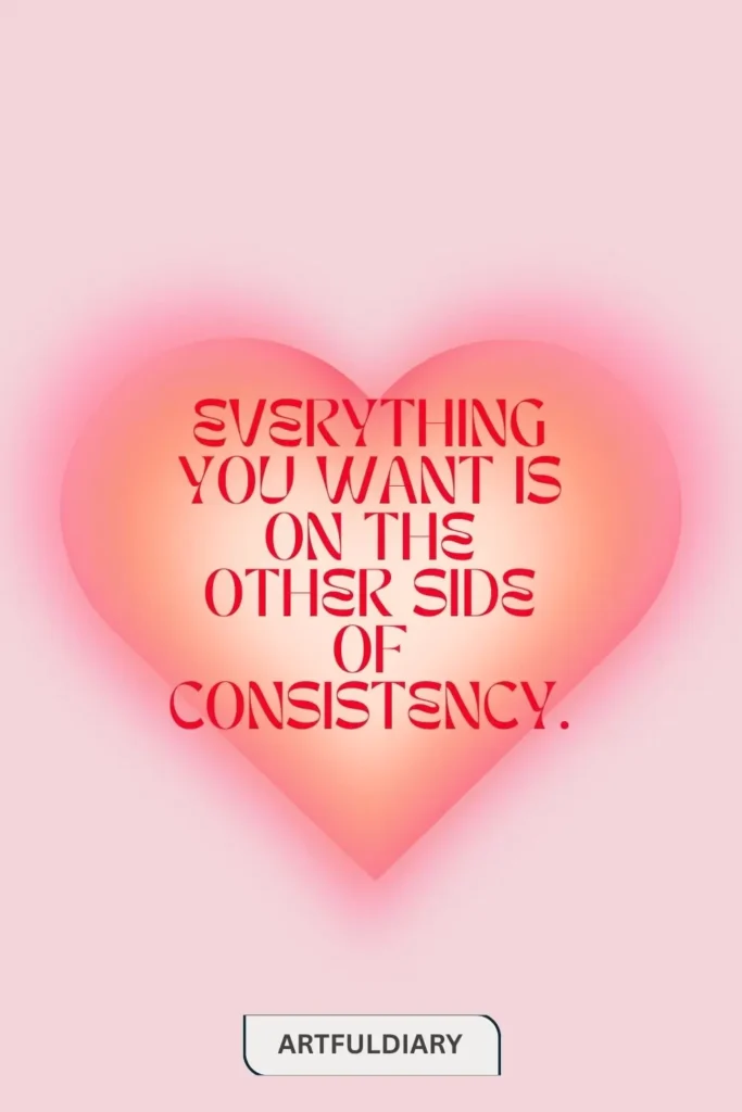 Everything you want is on the other side of consistency. quotes
