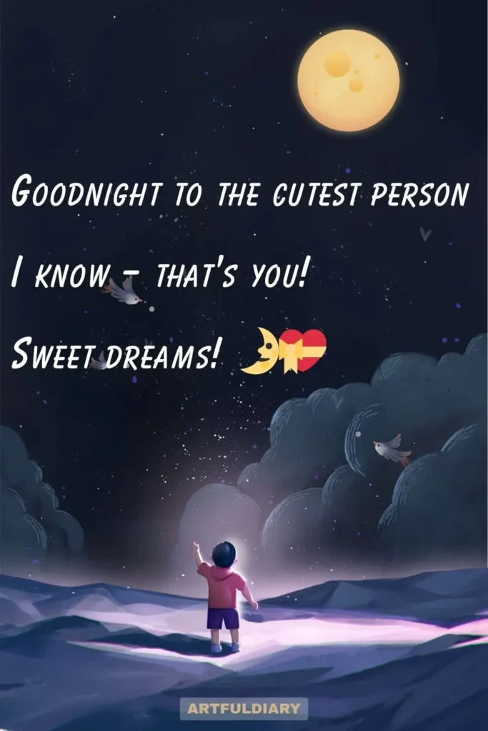 Goodnight to the cutest person I know – that’s you! Sweet dreams! Quotes