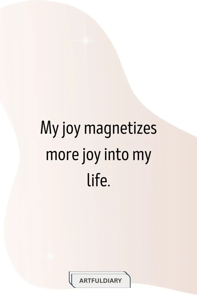 My joy magnetizes more joy into my life. quotes