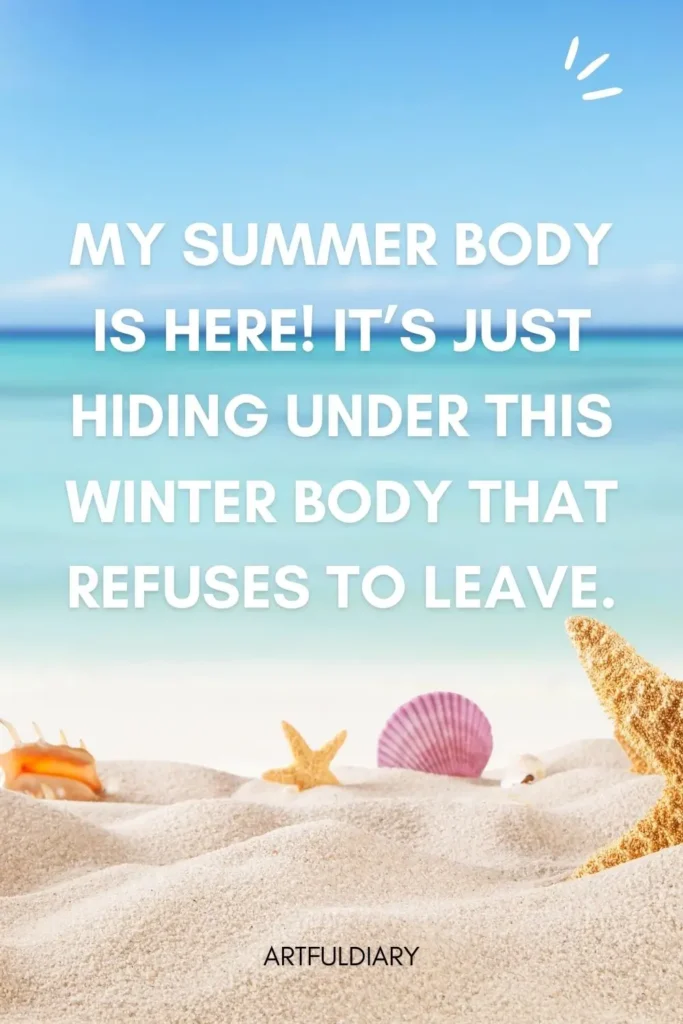 My summer body is here! It’s just hiding under this winter body that refuses to leave. quotes