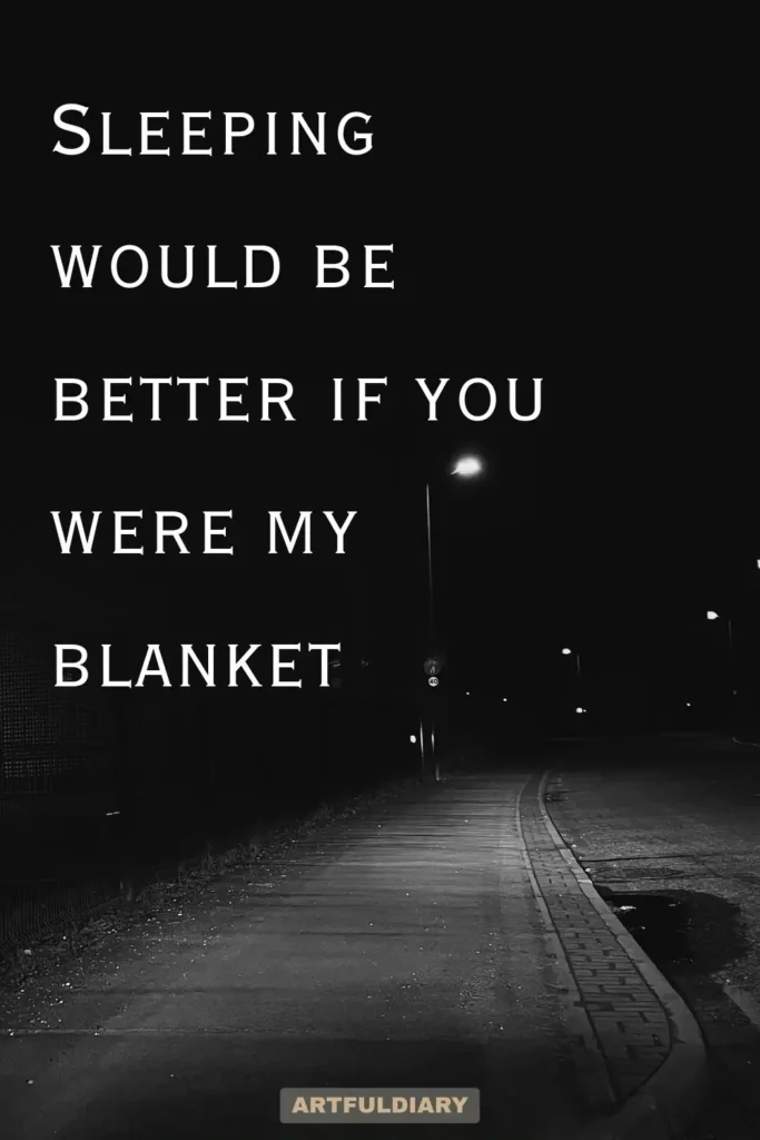 Sleeping would be better if you were my blanket, Quotes